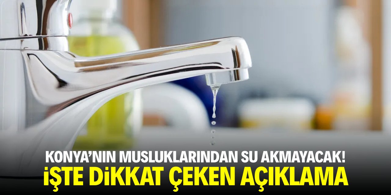 Konya'nın musluklarından su akmayacak! İşte dikkat çeken açıklama