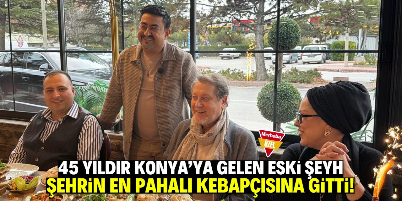 45 yıldır Konya'ya gelen eski şeyh şehrin en pahalı kebapçısına gitti!