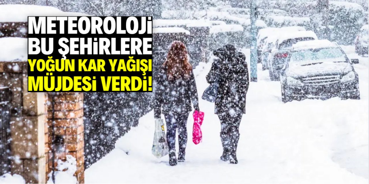 Meteoroloji bu şehirlere yoğun kar yağışı müjdesi verdi!