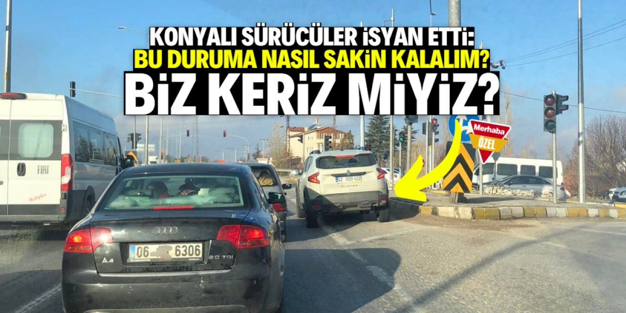Konyalı sürücülerden 'biz keriz miyiz?' isyanı!