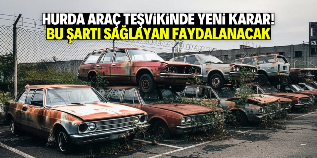Hurda araç teşvikinde beklenen karar alındı! Yaş kuralı getirildi