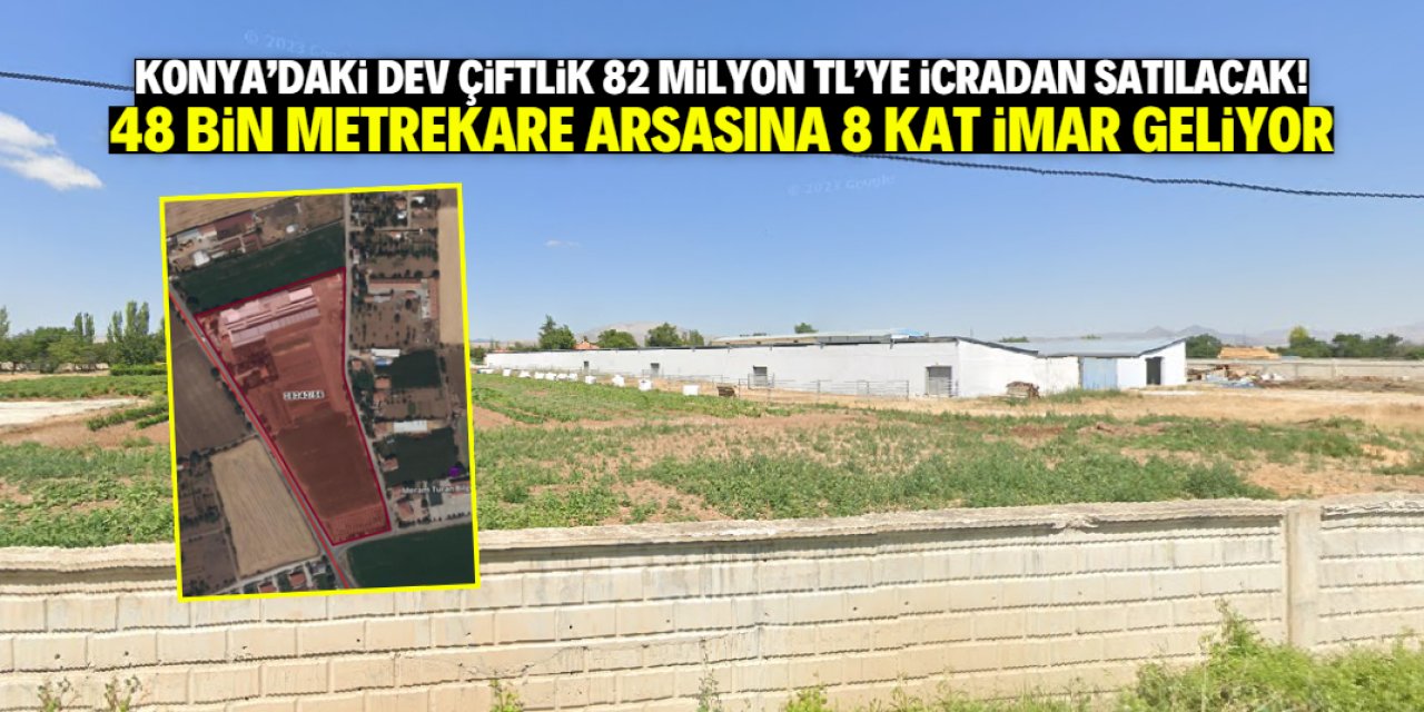 Konya'da dev çiftlik icradan 82 milyon TL'ye satılacak! Arsasına 8 kat imar geliyor