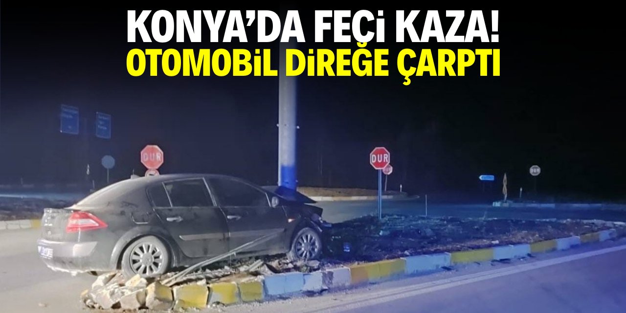 Konya'da feci kaza! Otomobil direğe çarptı