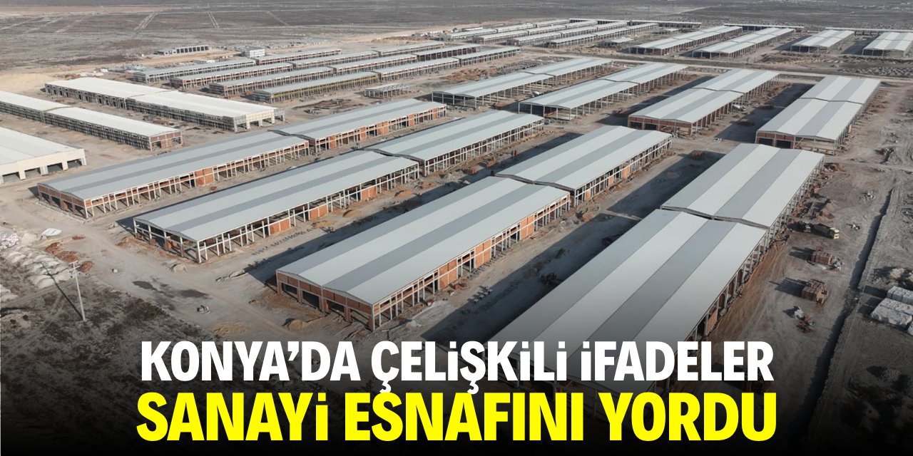 Konya'da çelişkili ifadeler sanayi esnafını yordu
