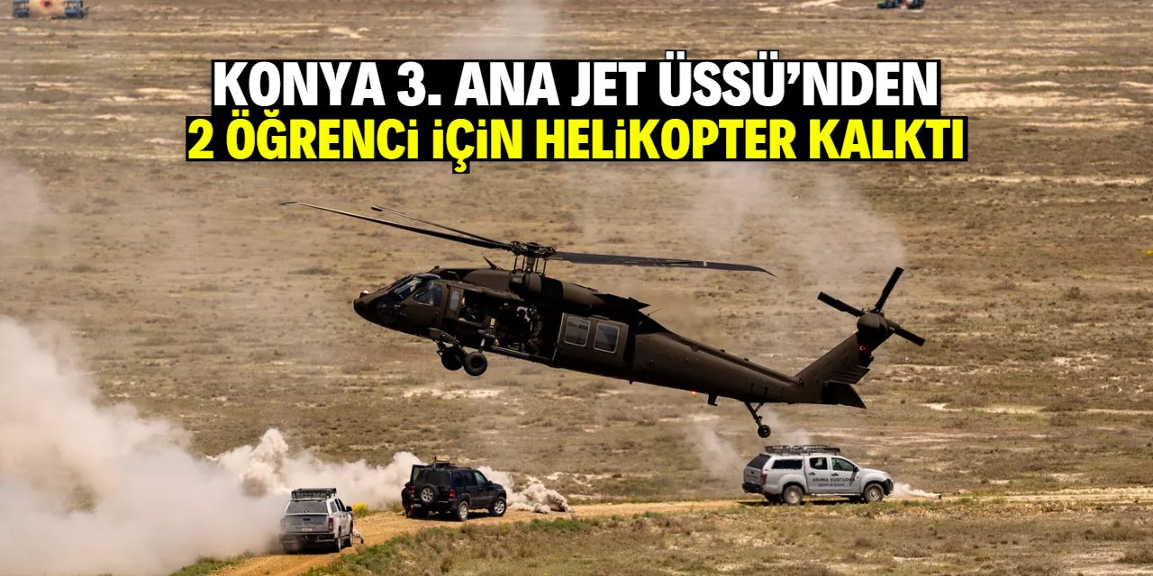 Konya 3. Ana Jet Üssü'nden 2 öğrenci için helikopter kalktı!