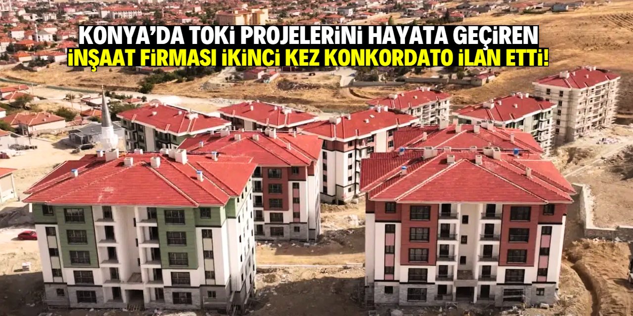 Konyalı inşaat firması ikinci kez konkordato ilan etti! TOKİ projelerinde imzası var