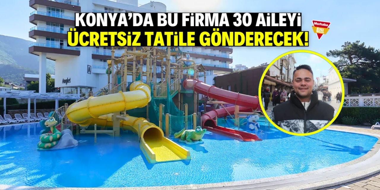 Konya'da bu firma 30 aileyi ücretsiz tatile gönderecek!