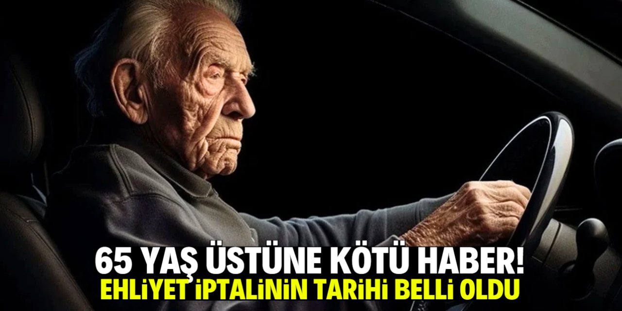 65 yaş üstü sürücülere kötü haber! Ehliyet iptali ve ağır cezanın tarihi belli oldu