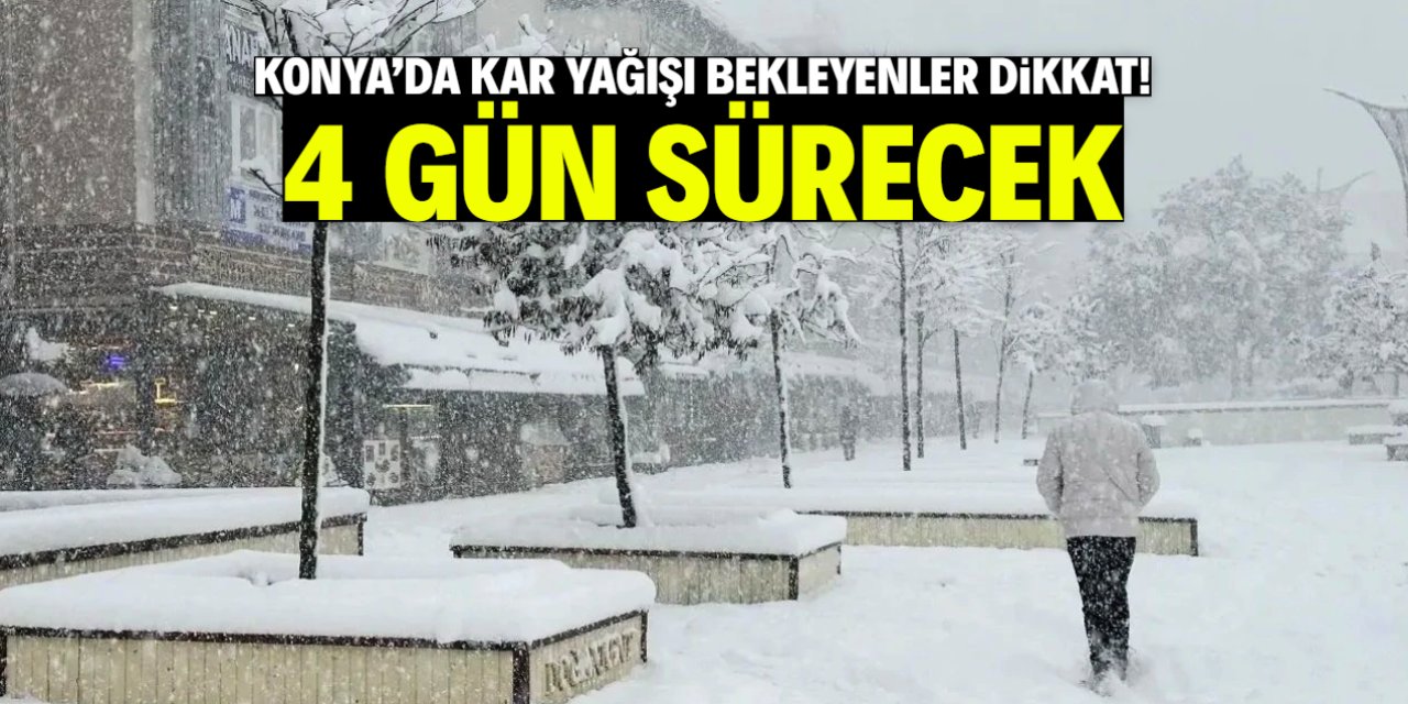 Konya'da kar yağışı bekleyenler dikkat! 4 gün sürecek