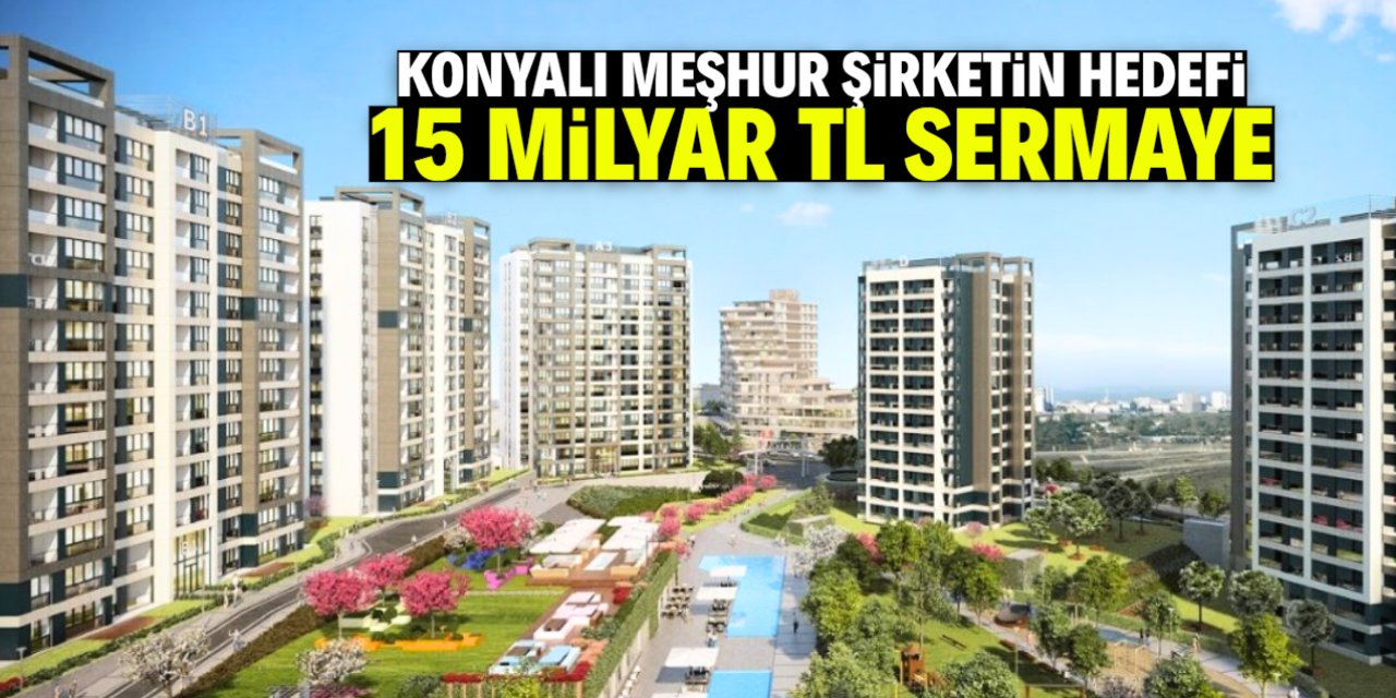 Konyalı meşhur şirket 15 milyar TL sermaye için onay isteyecek