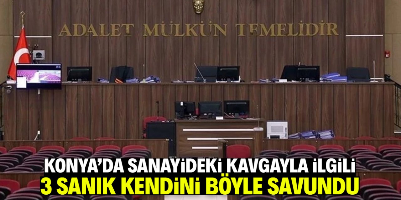 Konya'da sanayideki kavgada 1 kişi ölmüştü! 3 sanık kendini böyle savundu
