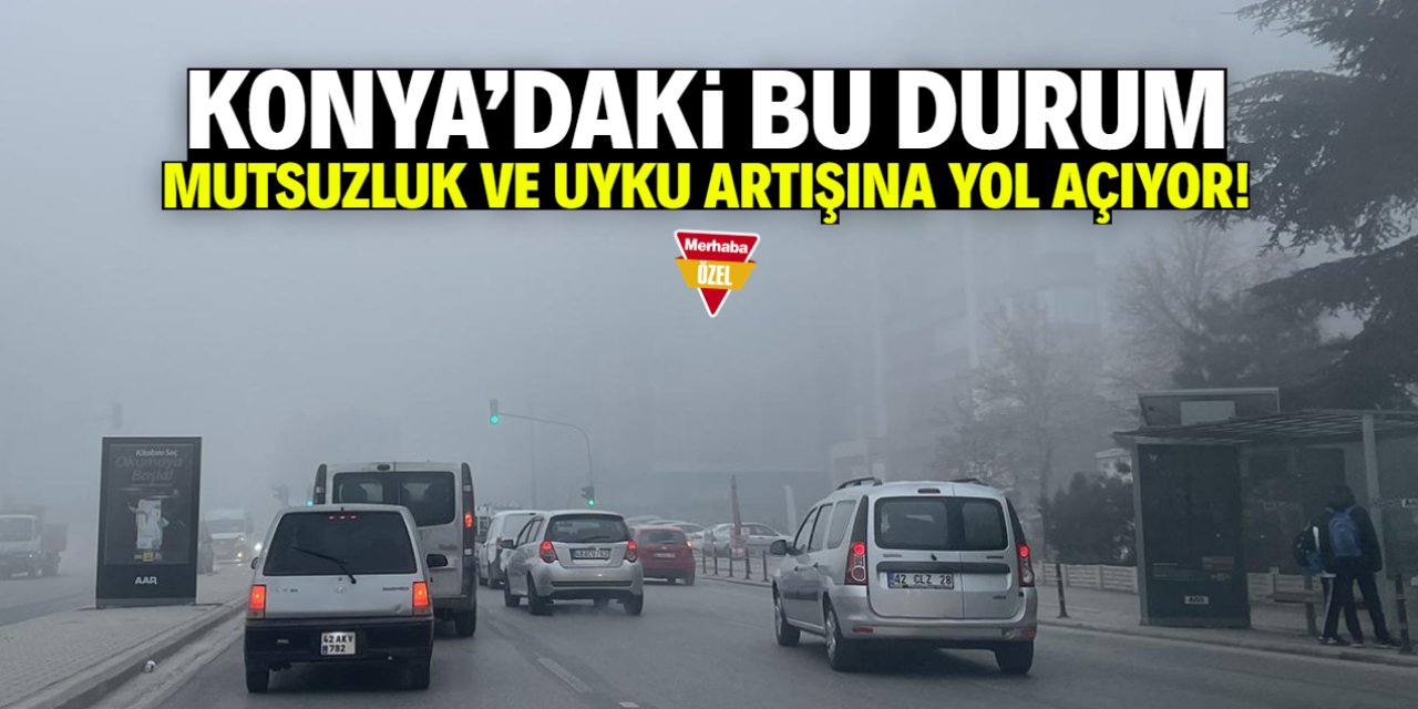 Konya'daki bu durum mutsuzluk ve uyku artışına yol açıyor!