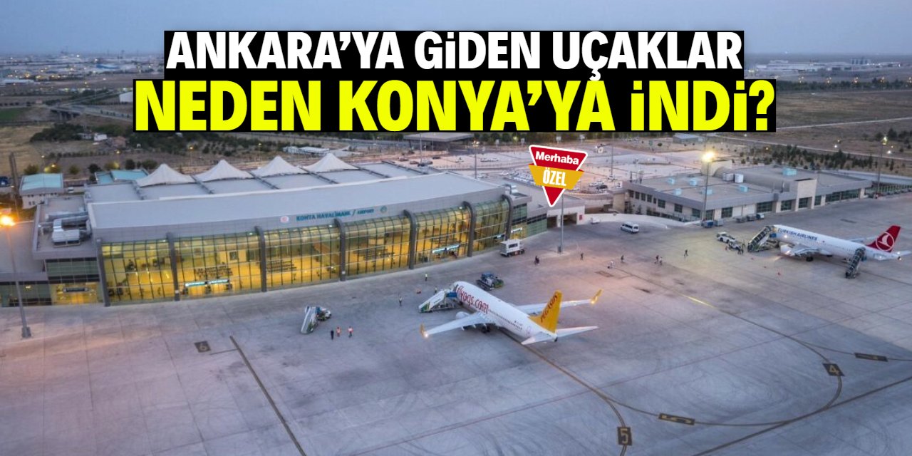 Uçaklar neden Esenboğa yerine Konya'ya indi?