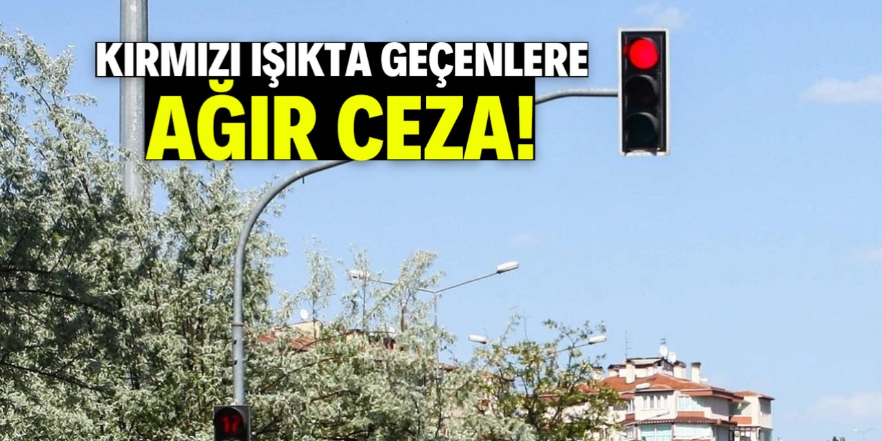 Kırmızı ışıkta geçenlere caydırıcı ceza geliyor!