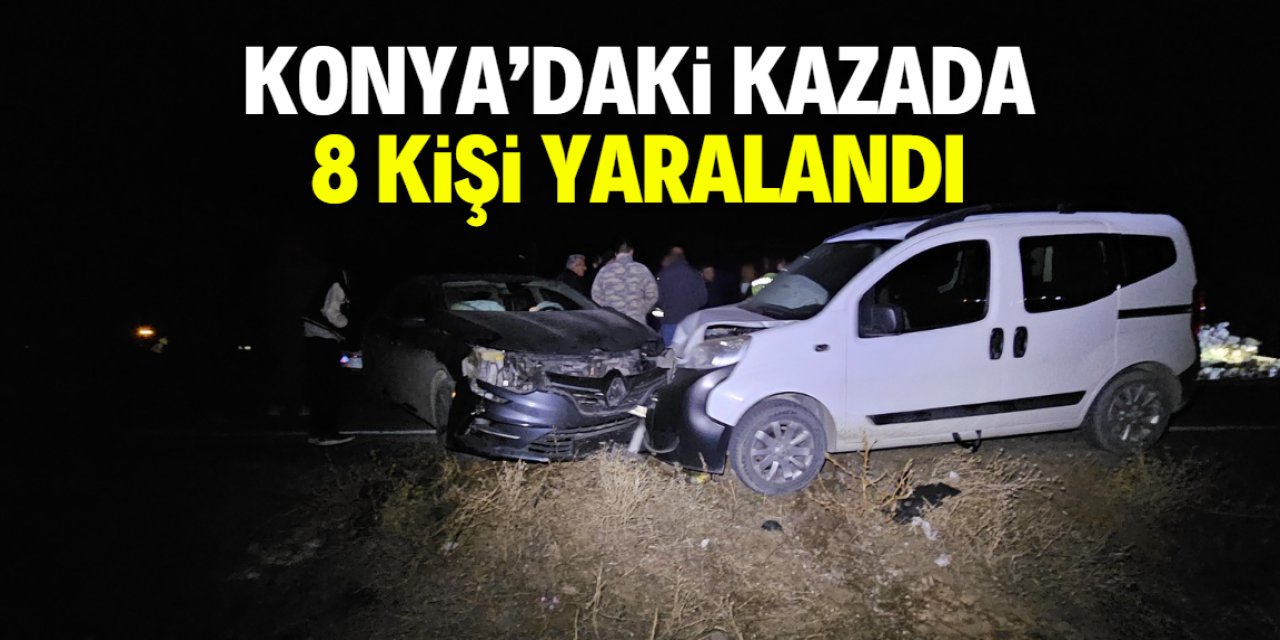 Konya'da hafif ticari araç ile otomobilin çarpıştığı kazada 8 kişi yaralandı