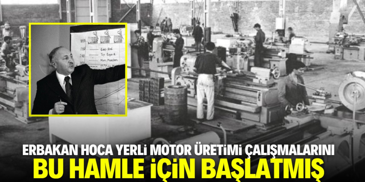 Erbakan hoca yerli motor üretimi hamlesini bu yüzden başlatmış