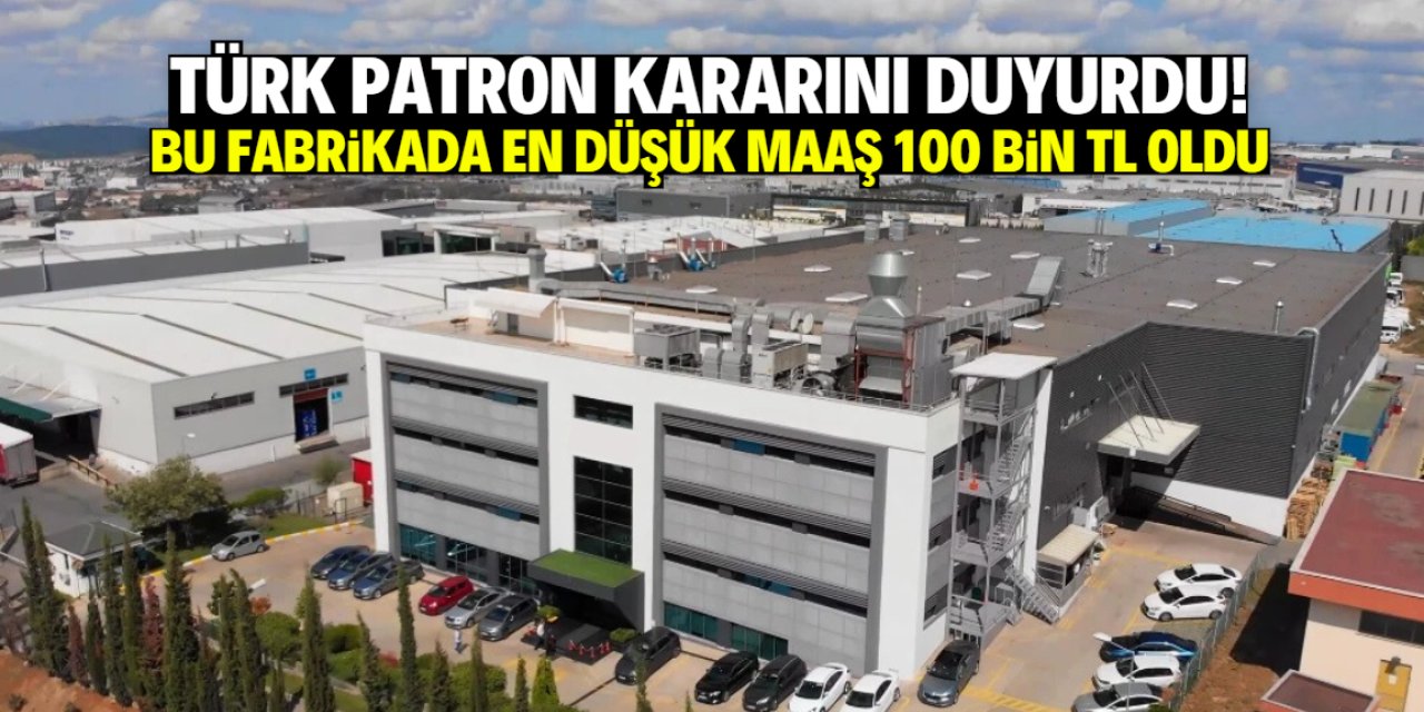 Bu fabrikada en düşük maaş 100 bin TL oldu! Patron çalışanların hakkını verdi