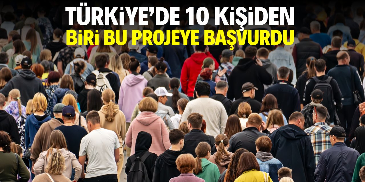 Türkiye'de 10 kişiden biri bu projeye başvurdu!