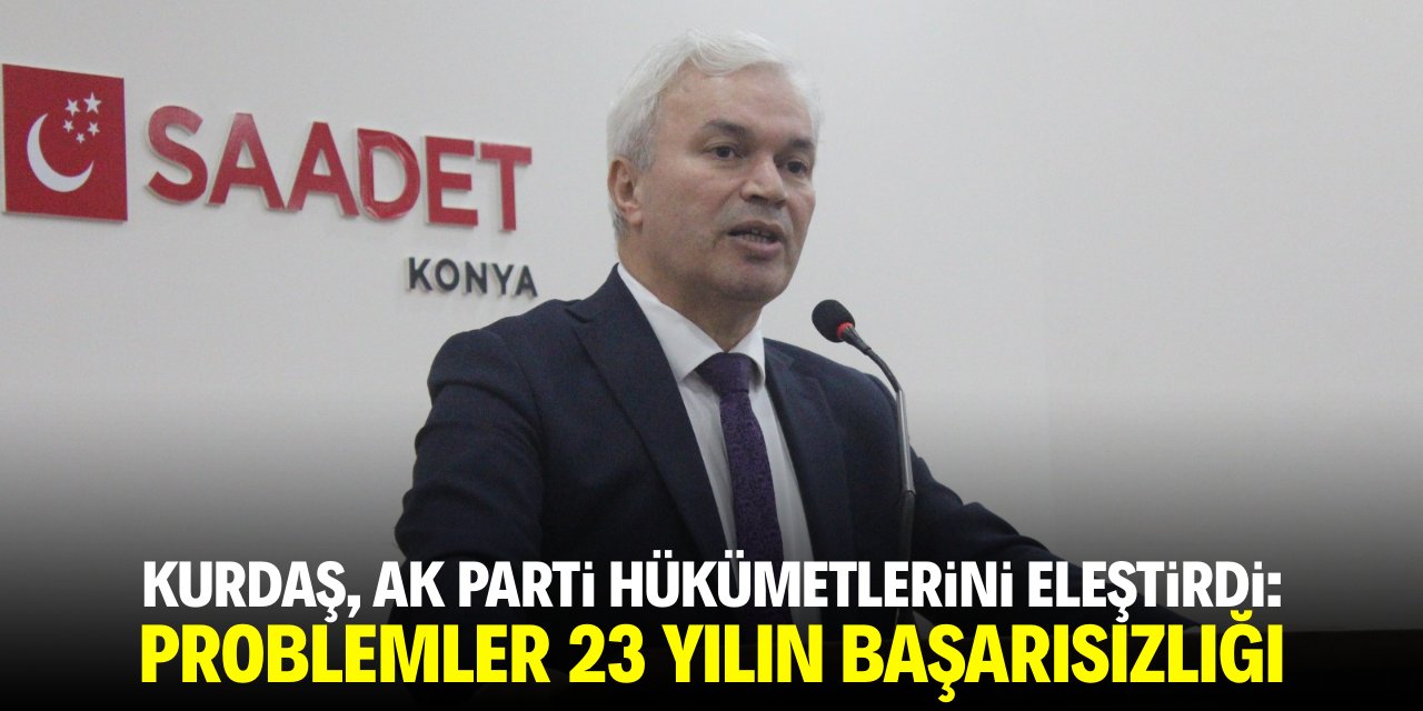 Kurdaş, AK Parti hükümetlerini eleştirdi: Problemler 23 yılın başarısızlığı