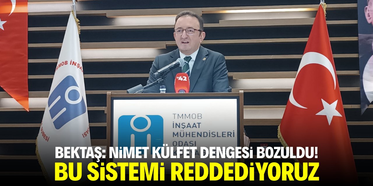 Bektaş; Nimet külfet dengesi bozuldu! Bu sistemi reddediyoruz