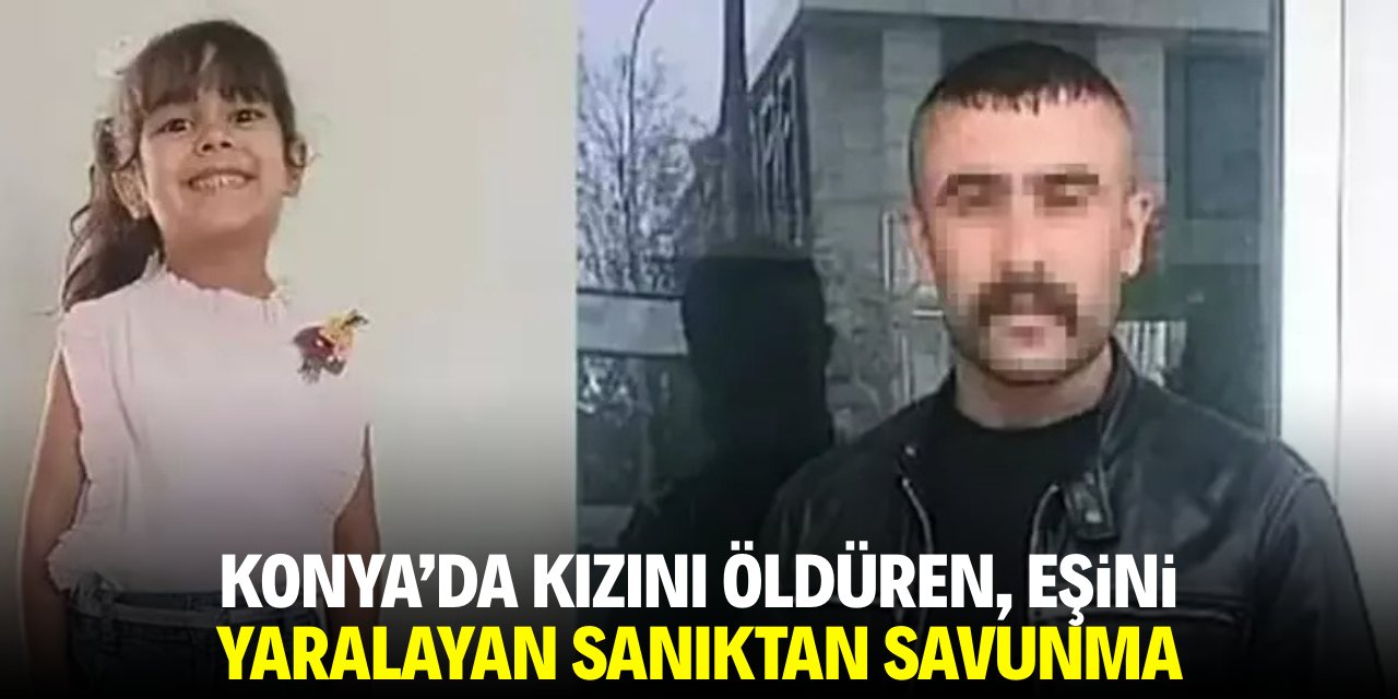 Konya'da kızını öldüren, eşini yaralayan sanıktan ilginç savunma!