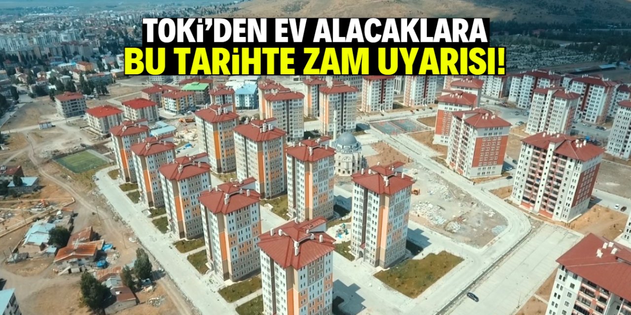 TOKİ'den ev alacaklara zam uyarısı! Bu tarihte yansıyacak