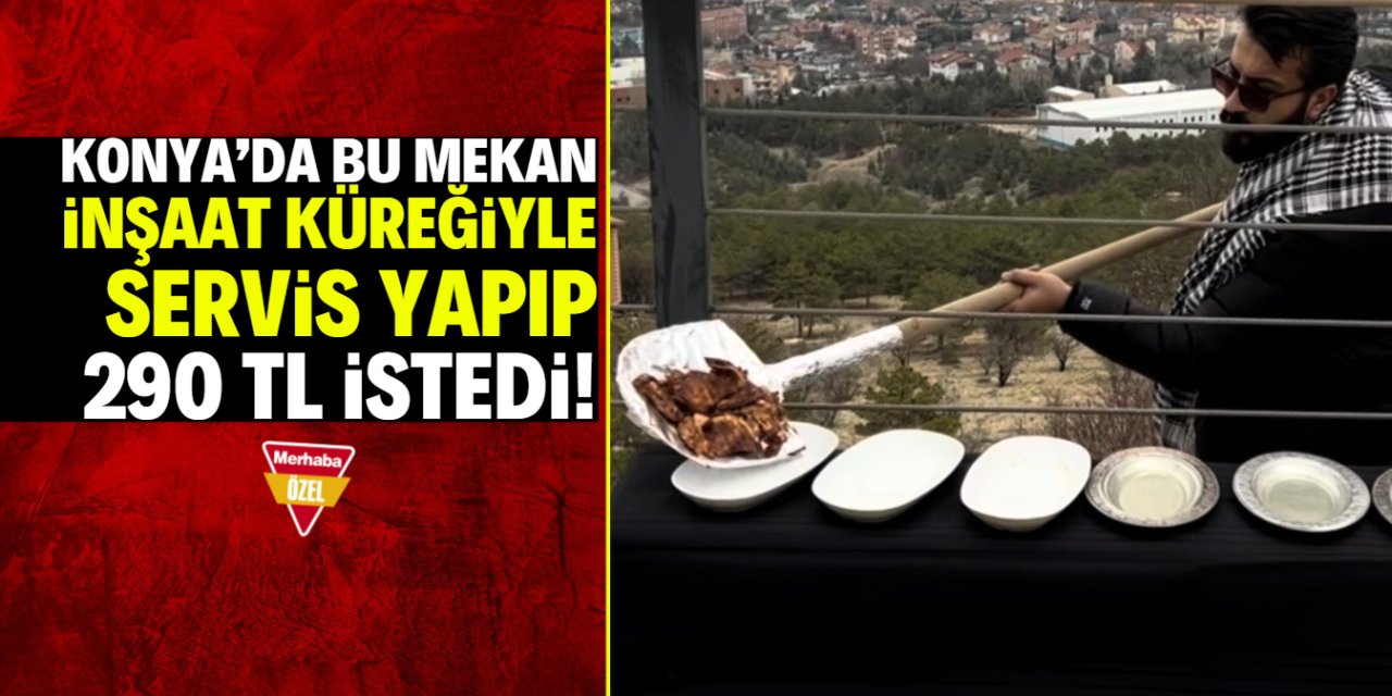 Konya'da bu mekan inşaat küreğiyle servis yaptı! 290 TL istedi