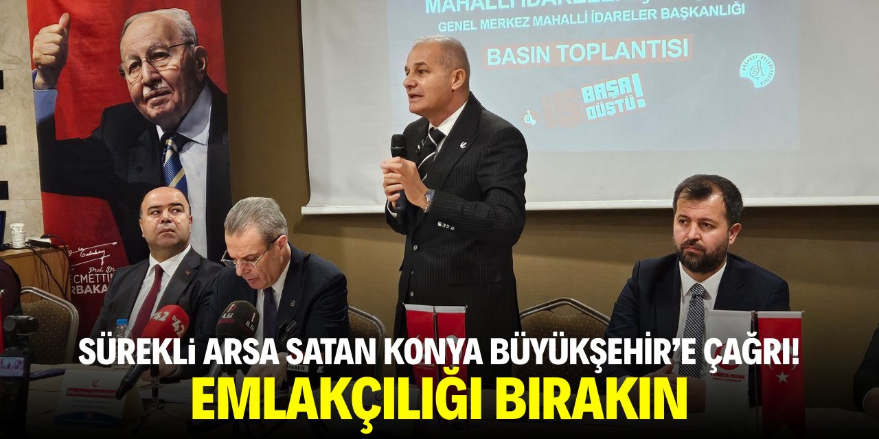 Sürekli arsa satan Konya Büyükşehir'e çağrı: Emlakçılığı bırakın
