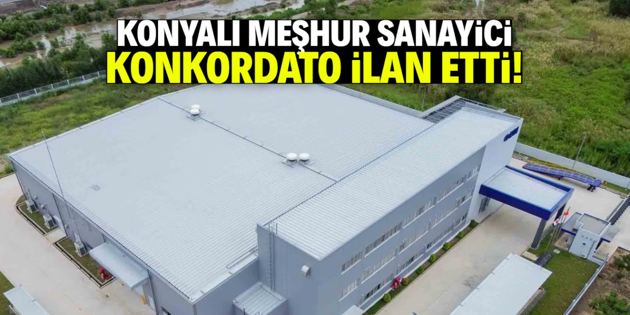 Konyalı meşhur sanayici konkordato ilan etti! 3 ay süre verildi