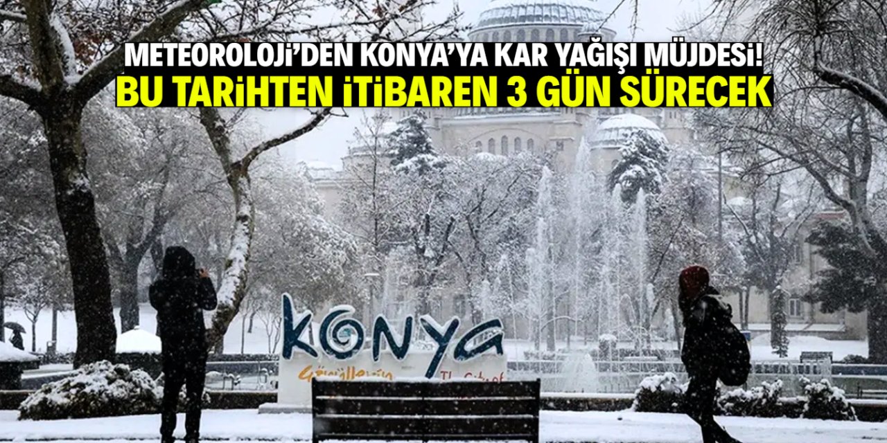 Meteoroloji'den Konya'ya kar yağışı müjdesi! 3 gün sürecek