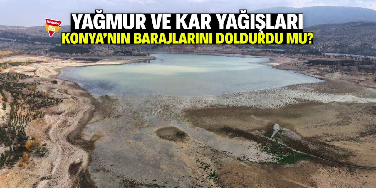 Son yağışlar Konya'nın barajlarını doldurdu mu?