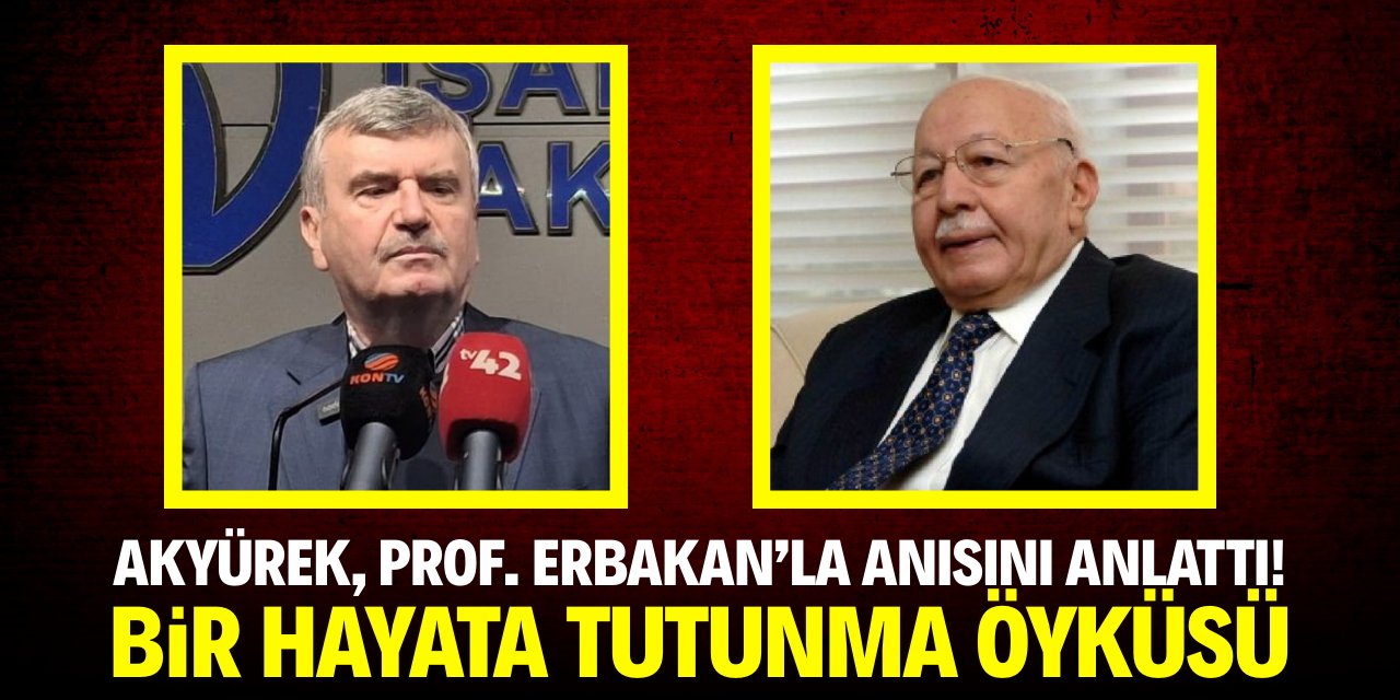 Akyürek, Prof. Erbakan'la anısını anlattı! Bir hayata tutunma öyküsü