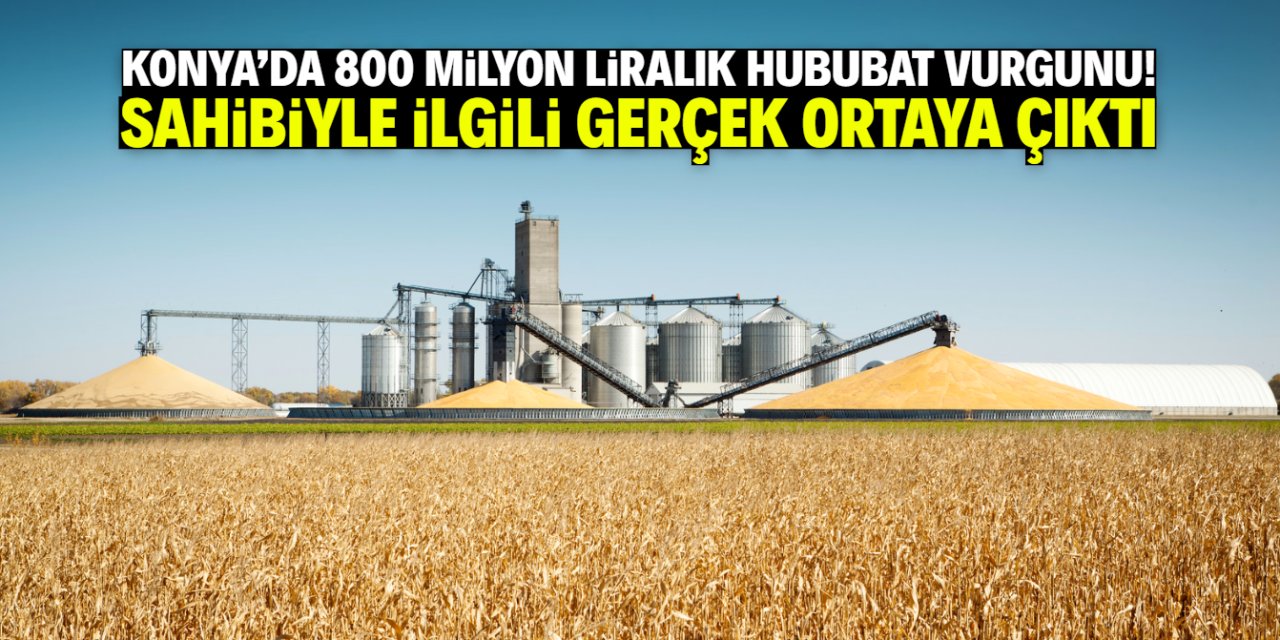 Konya'da 800 milyon liralık hububat vurgunu! Sahibiyle ilgili gerçek ortaya çıktı