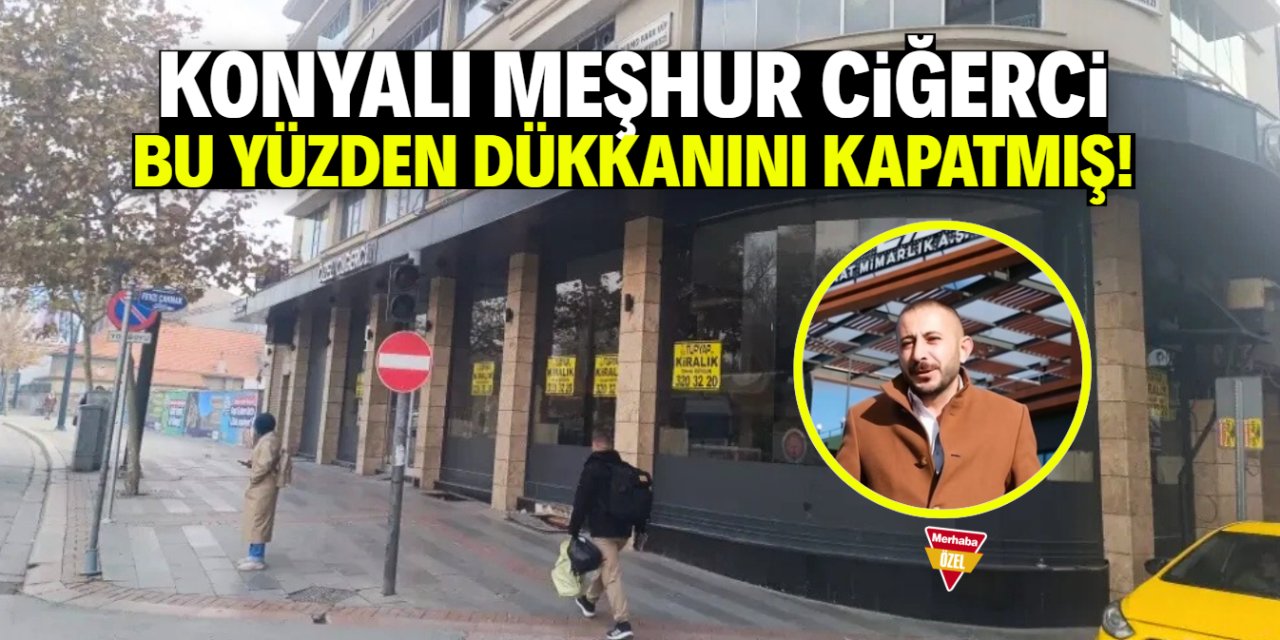 Konyalı meşhur ciğerci bu yüzden dükkanını kapatmış!