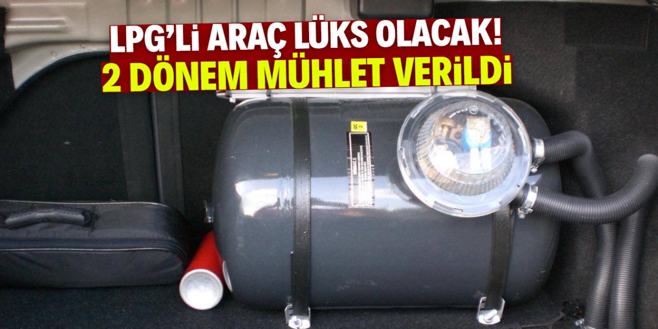 LPG'li araca binmenin mantığı kalmayacak! 2 dönem mühlet verildi