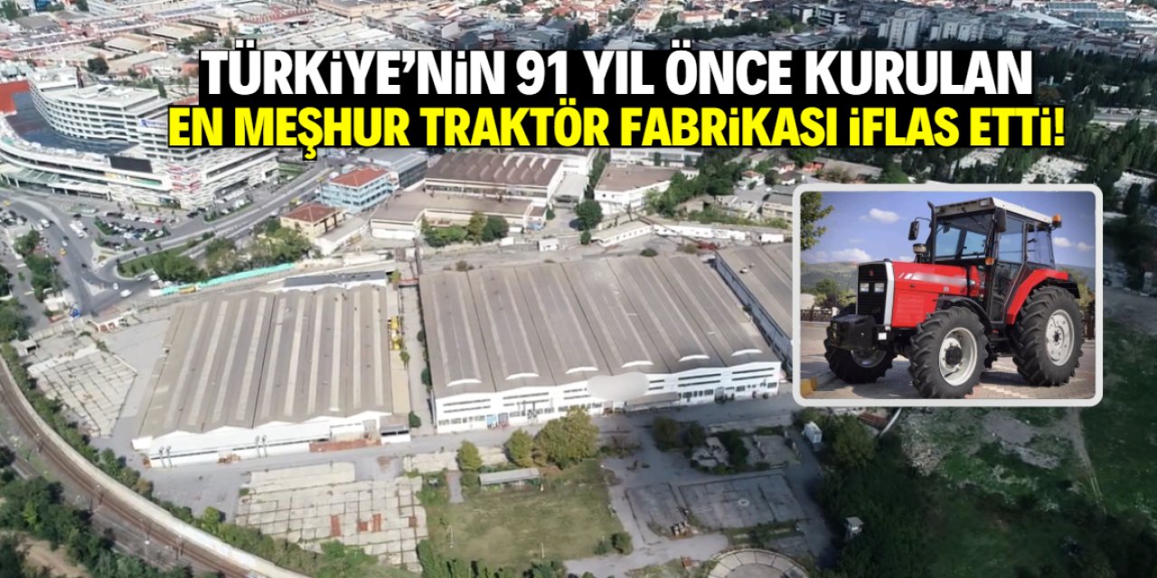 Türkiye'nin en meşhur traktör fabrikası iflas etti! 91 yıl önce kuruldu