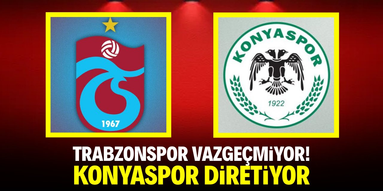 Trabzonspor vazgeçmiyor! Konyaspor diretiyor
