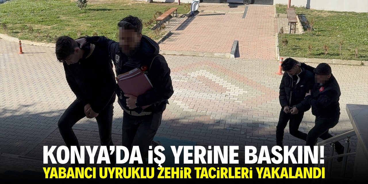 Konya'da uyuşturucu operasyonu! Yabancı uyruklu zehir tacirleri yakalandı