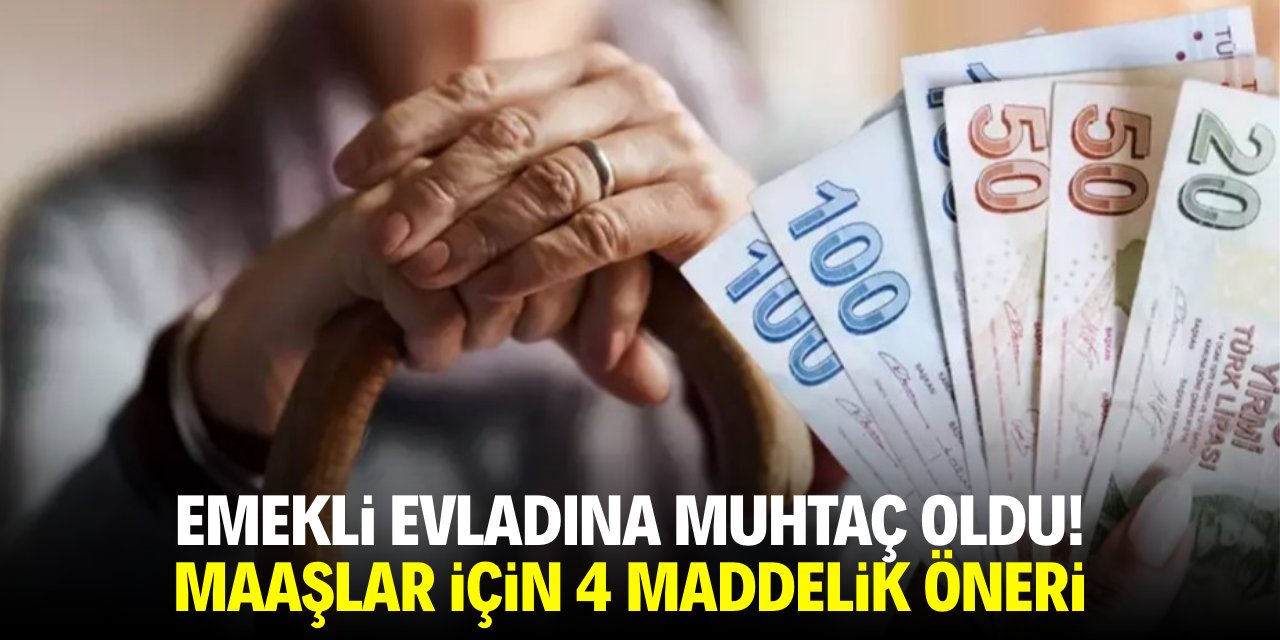 Emekli evladına muhtaç oldu! Maaşlar için 4 maddelik öneri