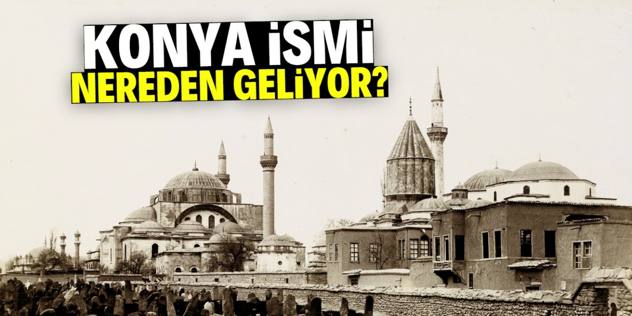 Konya ismi nereden geliyor? Çarpıcı gerçek ortaya çıktı