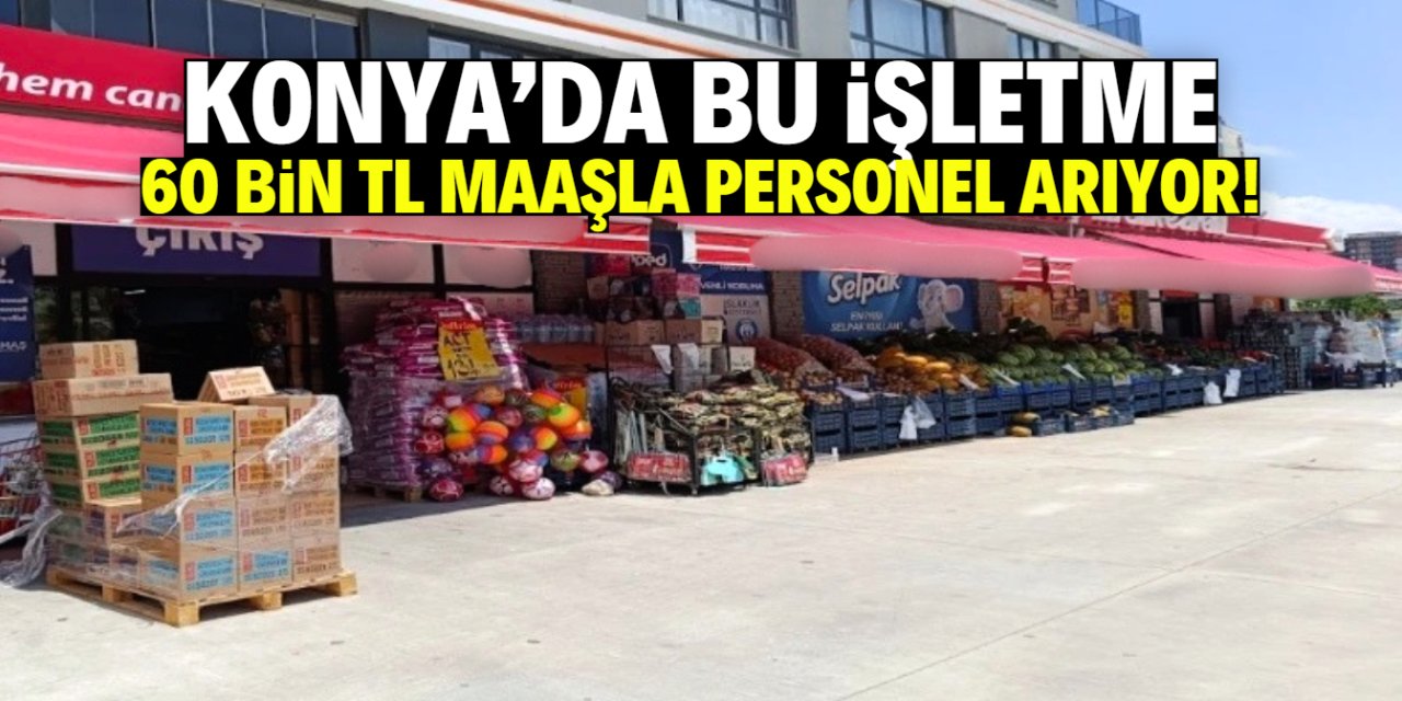 Konya'da bu işletme 60 bin TL maaşla personel arıyor!