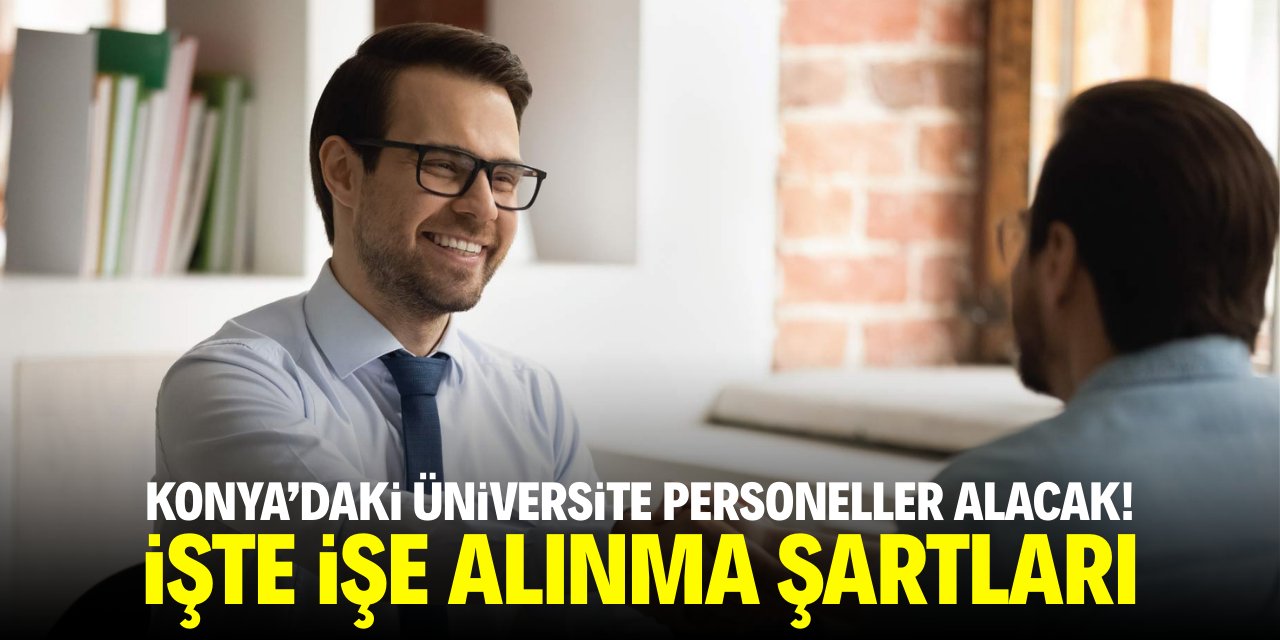 Konya'daki üniversite personeller alacak! İşte işe giriş şartları