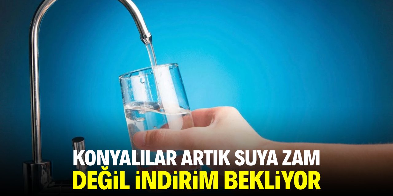 Konyalılar artık suya zam değil indirim bekliyor