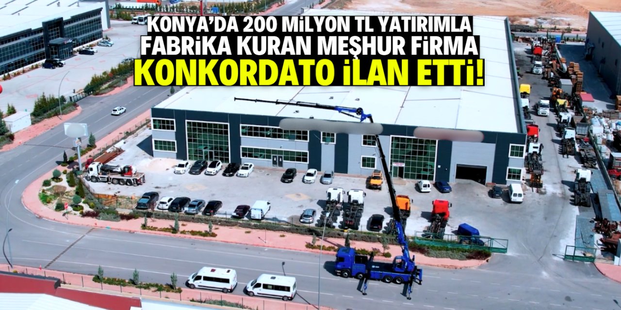 Konyalı meşhur firma konkordato ilan etti! 200 milyon liraya fabrika kurmuştu