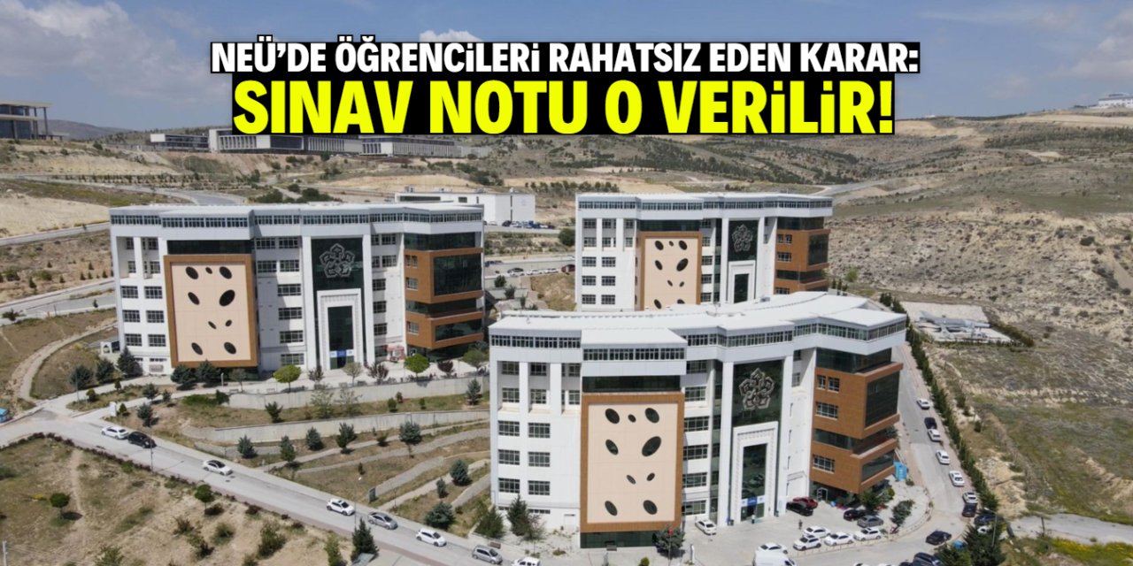 NEÜ'de öğrencileri rahatsız eden karar: Sınav notu 0 verilir!