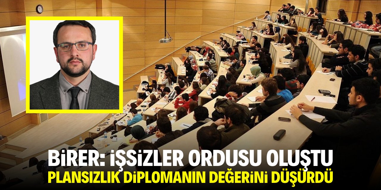 Birer: Plansızlık diplomanın değerini düşürdü