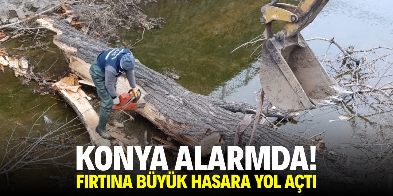 Konya alarmda! Fırtına büyük hasara yol açtı!