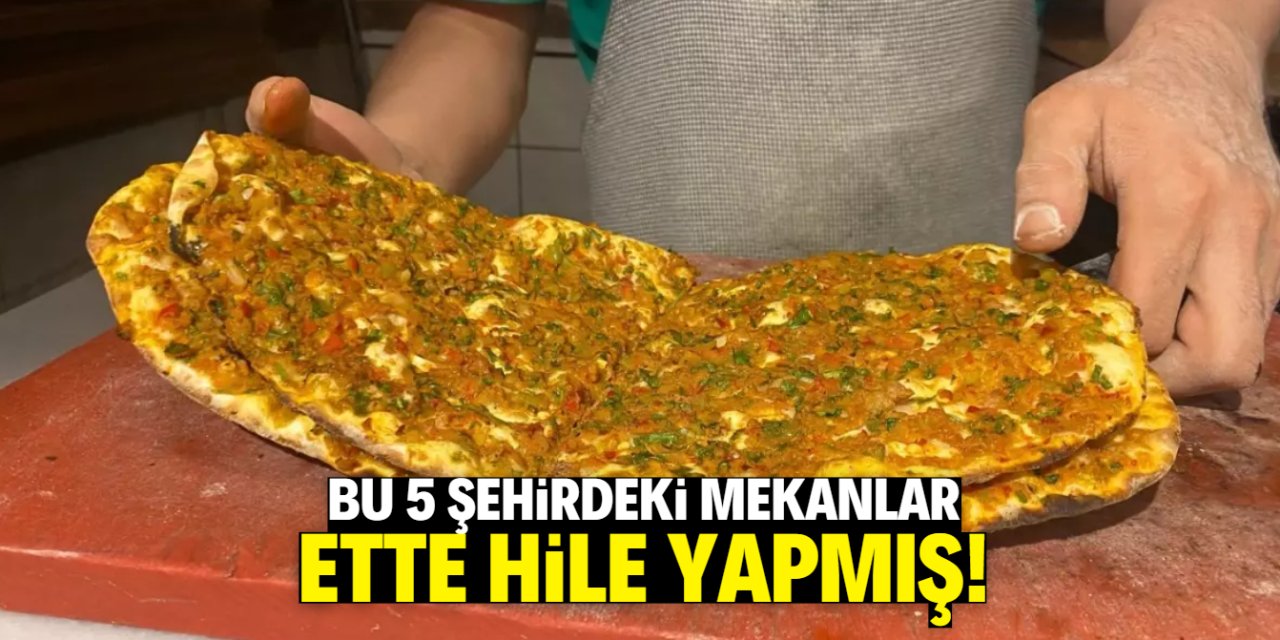 Bu 5 şehirdeki işletmeler ette hile yapmış! Tam liste