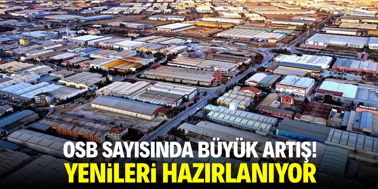 OSB sayısında büyük artış! Yenileri hazırlanıyor