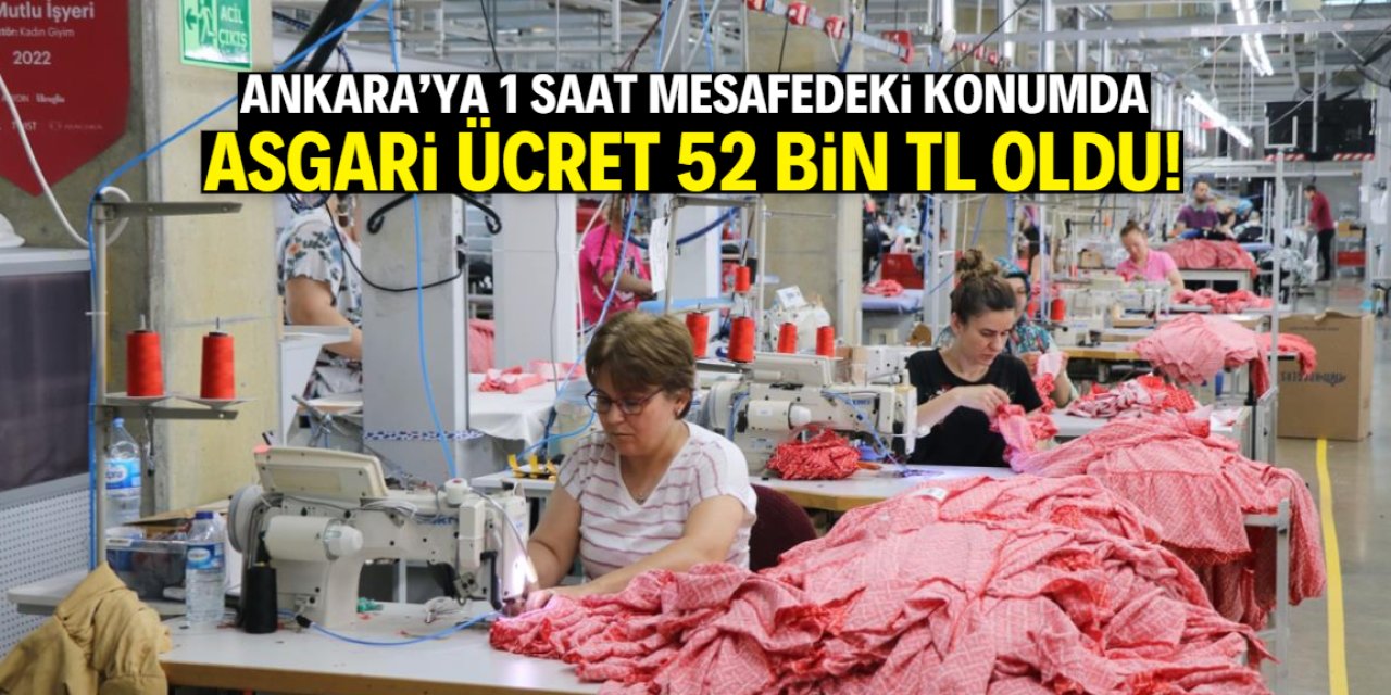 Burası Ankara'ya 1 saat mesafede! Asgari ücret 52 bin TL oldu
